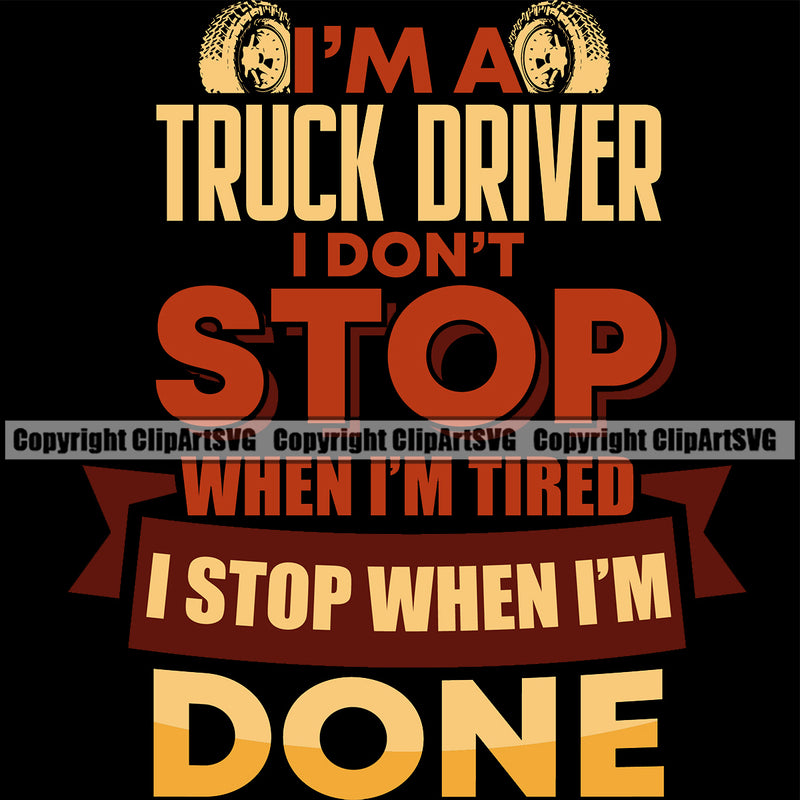 Transportation Truck Logo With I Am A Truck Driver I Don't Stop When In Am Tired I Stop When I'm Done Quote T-Shirt Design Commercial Freight Vehicle Quote Trucking Shipping Transport Clipart SVG