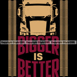 Transportation Truck Logo Bigger Is Better Quote T-Shirt Design Black Color Design Semi Tractor Trailer Big Rig 18 Wheeler Truck Driver Trucker Trucking Shipping Commercial Freight Vehicle Quote Clipart SVG