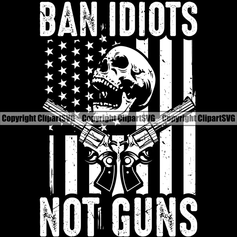 USA Flag Gun Weapon Rights United States America 2nd Amendment Skull Skeleton Head  Ban Idiots No Guns Black Background White Quote Text Design Element American Military Army Art Design Logo Clipart SVG