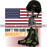 Distressed USA Flag Fallen Soldier Machine Gun Rifle Boots Helmet Weapon Rights United States America 2nd Amendment Dont You Dare Disrespect It Color Quote Text White Background Design Element American Military Army Art Design Logo Clipart SVG