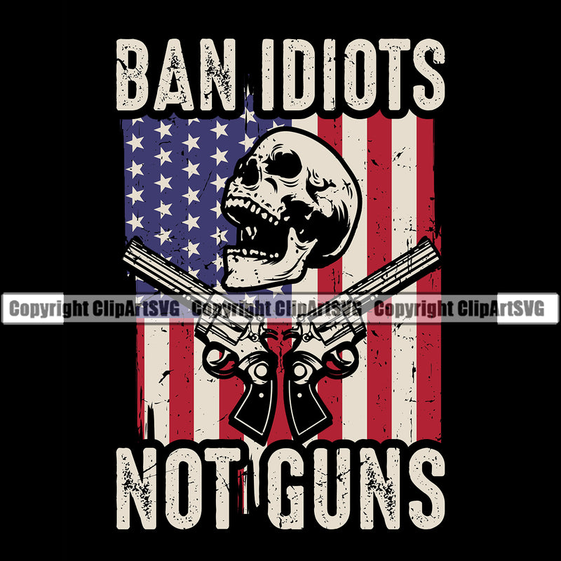 USA Flag Gun Weapon Rights United States America 2nd Amendment American Ban Idiots Not Guns Color Quote Text Design Element Skull Skeleton With Double Pistol Military Army Art Design Logo Clipart SVG