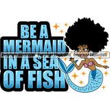 Black Woman Quote Be A Mermaid In A Sea Of Fish African American Female Nubian Queen Lady Cartoon Character Girl Head Face Portrait Cute Hair Afro Big Eyes Lola Sexy Mermaid Fashion Quote Silhouette Art Design Logo Clipart SVG