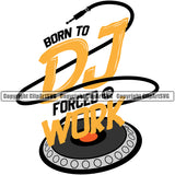 DJ Disc Jockey Music Vinyl Turntable Record Player Mixer Mixing Spin Spinning Scratch Scratching Album Club Sound Radio Dee Jay Stereo Beat Maker Born To Forced Work Color Art Design Logo Clipart SVG